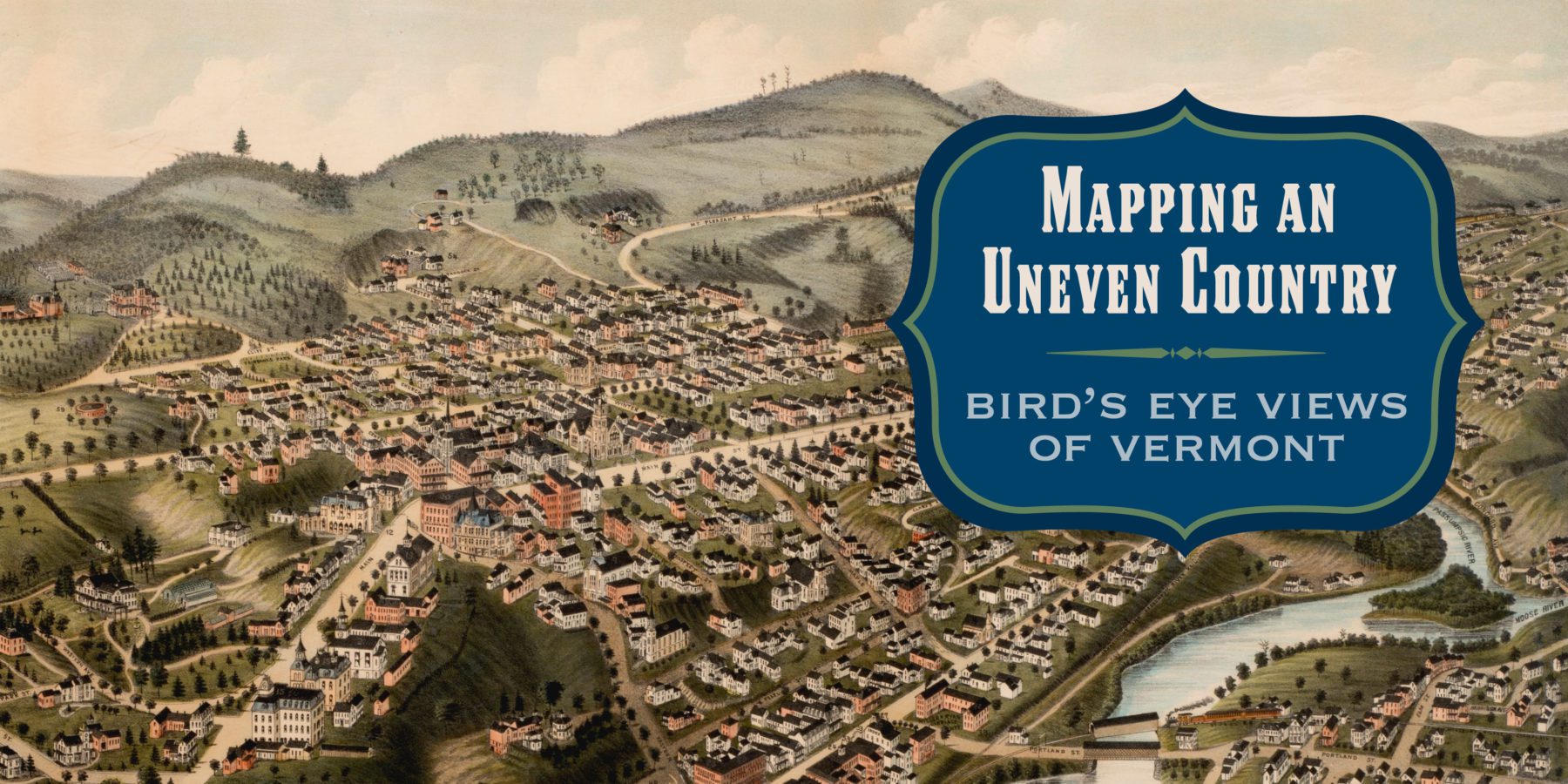 Mapping an Uneven Country: Bird’s Eye Views of Vermont Opening